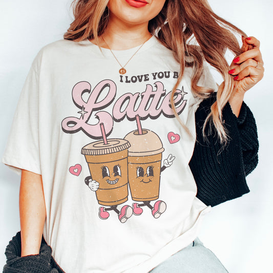 Love You A Latte T-Shirt Funny VDay Shirt Valentines Day Tshirt Funny Sarcastic Tee Funny Valentines T-Shirt Soft Print Tshirt Sublimation Print Tee