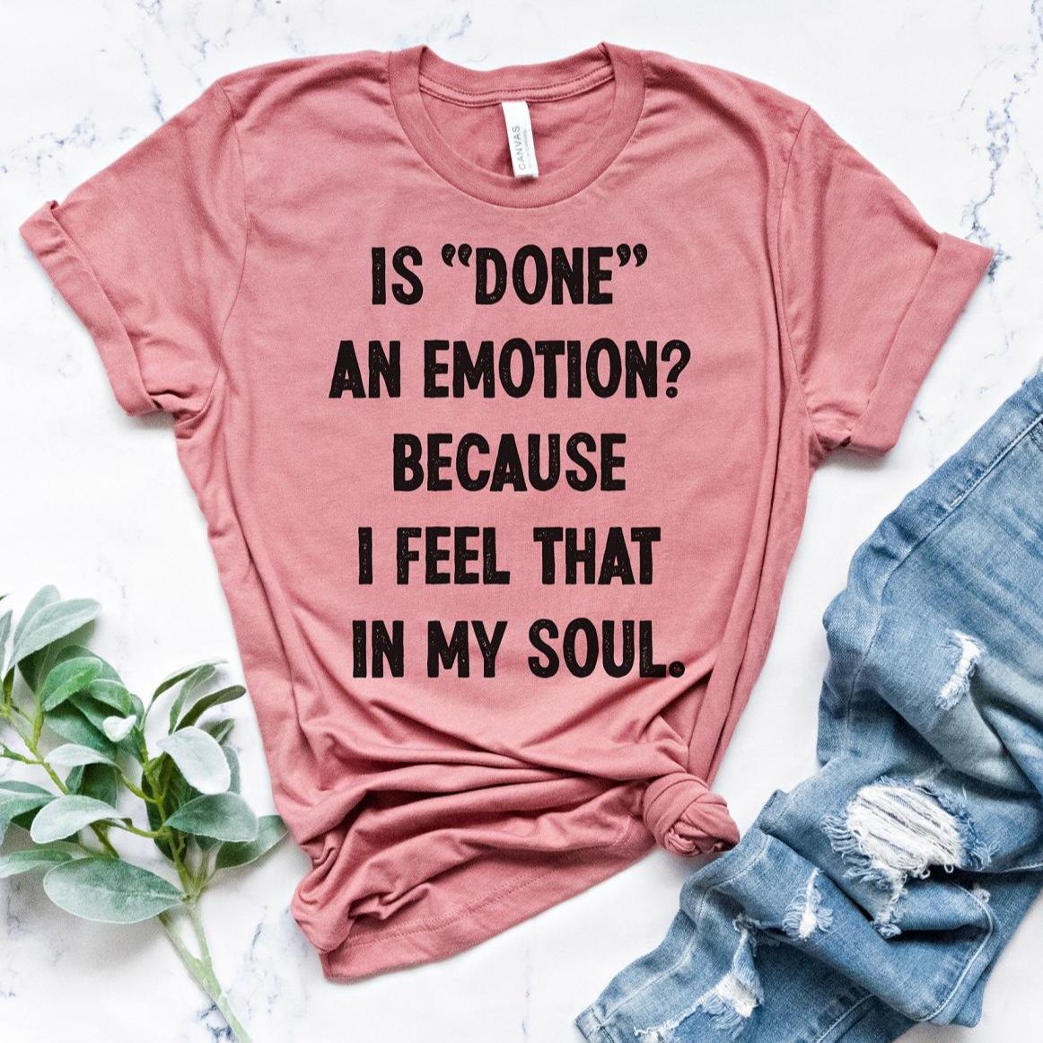 Is Done an Emotion Shirt sarcastic t-shirt funny tee tired mom shirt funny tee sarcasm co-worker mom for Daughter casual top comfy soft exhausted mom shirt casual t-shirt gift for stepdaughter tee Sublimation Gift Shirt T-shirt Party ON Designs