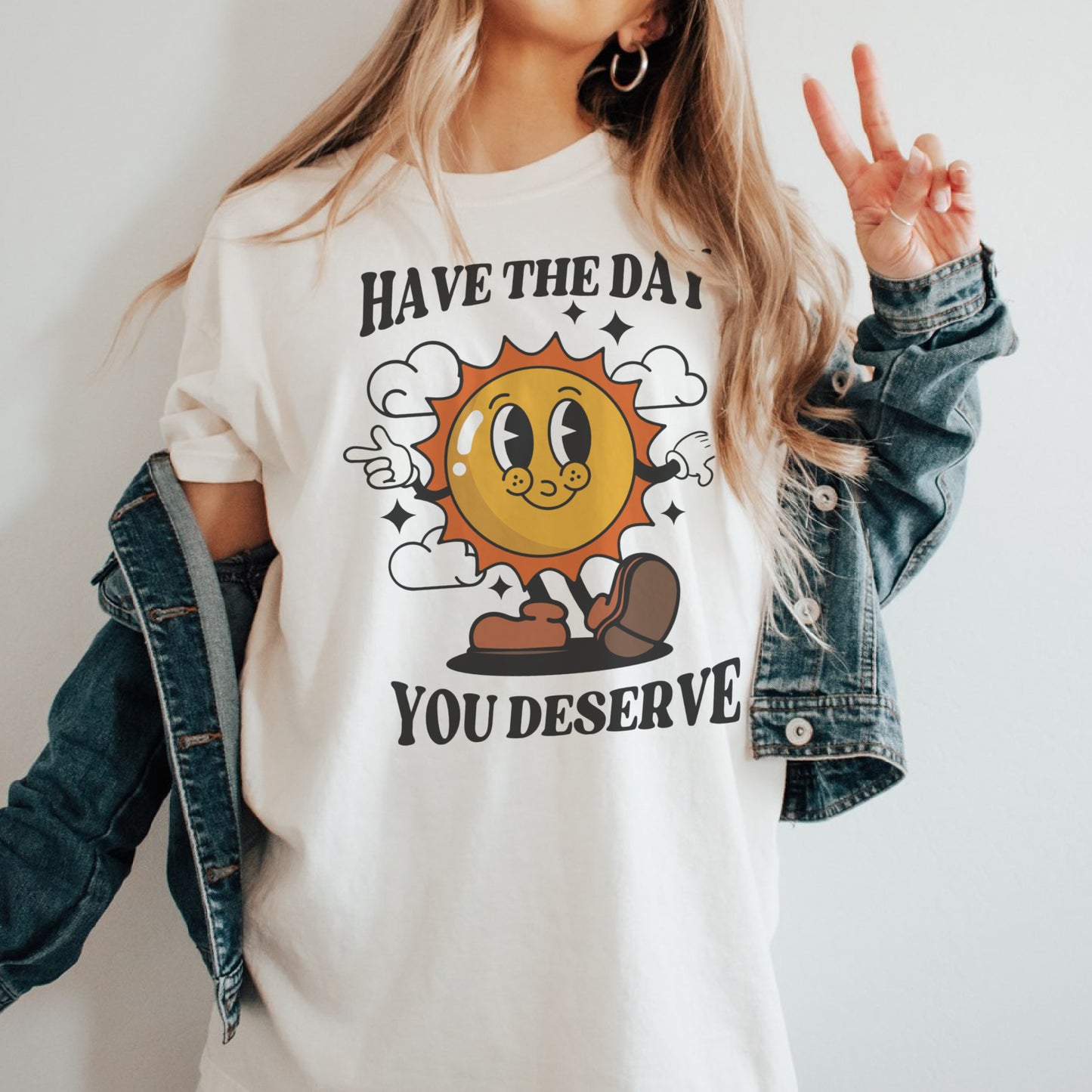 Have the Day you Deserve T-Shirt Funny Relatable Tshirt Sarcastic Fun Tee Soft Print Shirt Sublimation Print T-Shirt Funny Sarcastic Tshirt Day you Deserve Tee Casual Comfortable