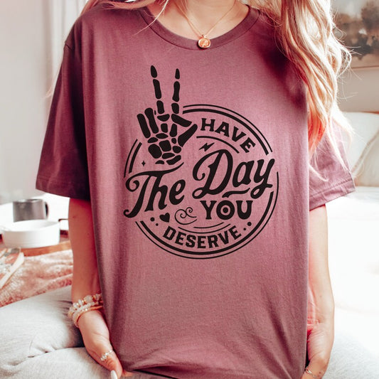 Short Sleeve Sarcastic T-shirt, Funny Tee, Have The Day You Deserve Tshirt, Womens T-Shirt Rocker Shirts Humorous Quote Tee Skeleton Tshirt Good Vibes, Graphic T-Shirt