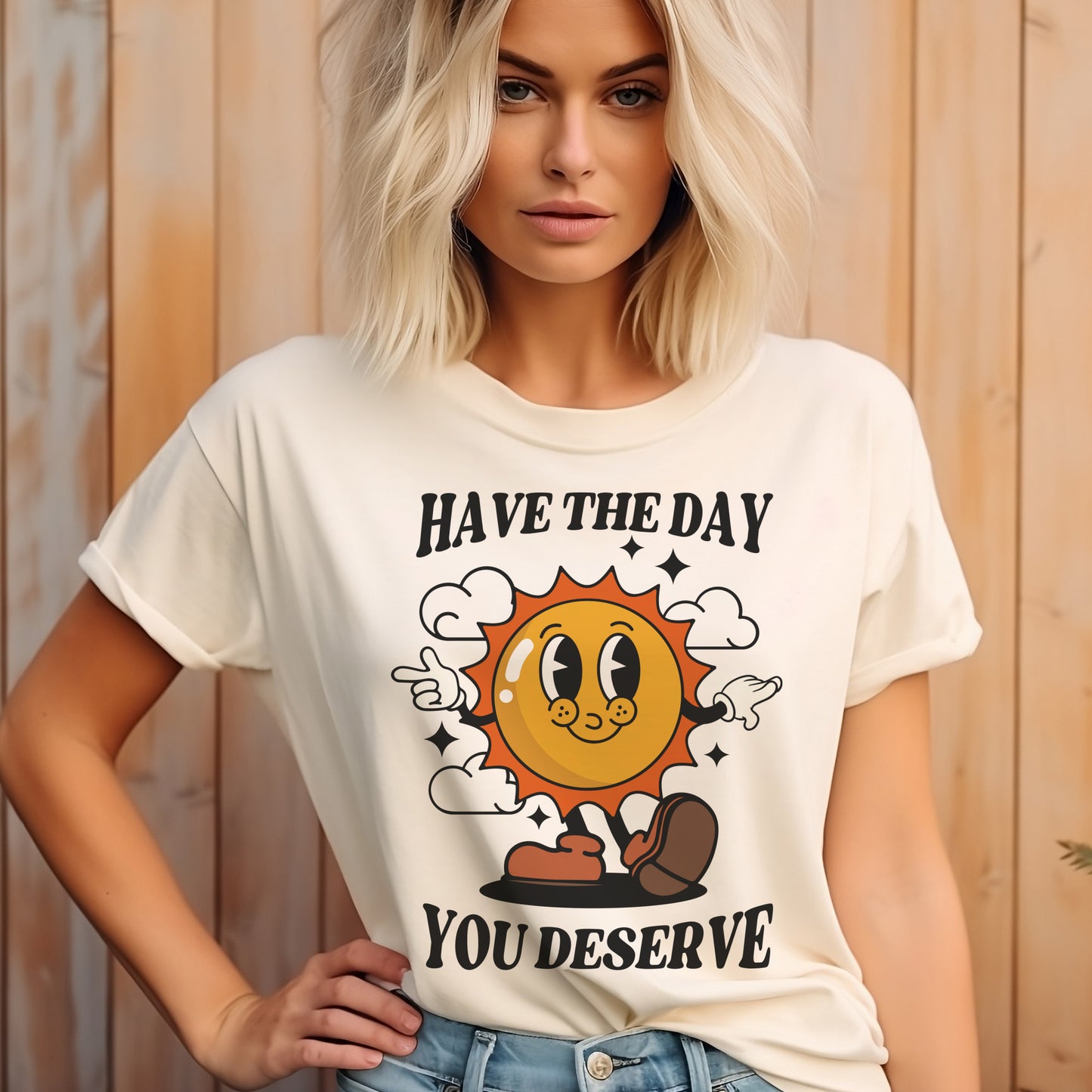 Have the Day you Deserve T-Shirt Funny Relatable Tshirt Sarcastic Fun Tee Soft Print Shirt Sublimation Print T-Shirt Funny Sarcastic Tshirt Day you Deserve Tee Casual Comfortable
