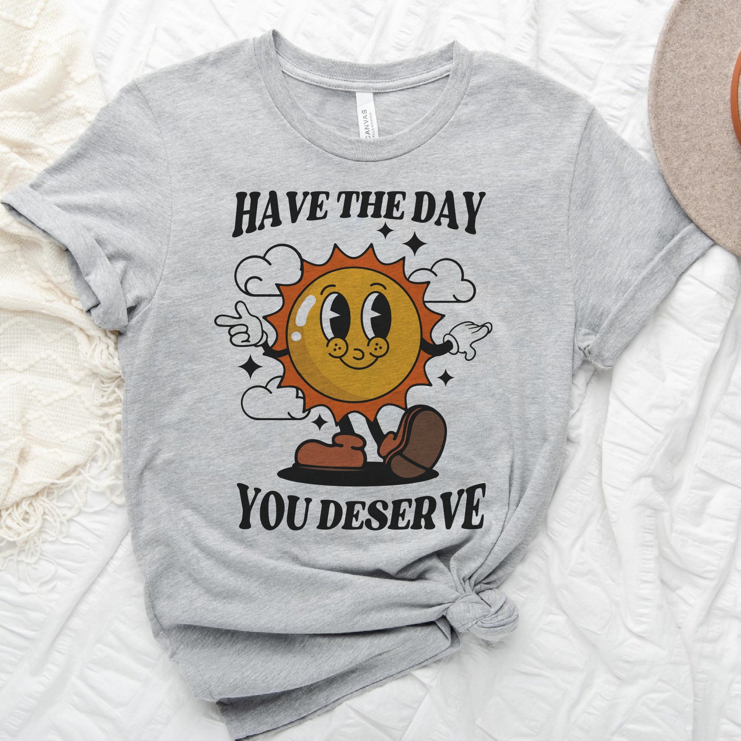 Have the Day you Deserve T-Shirt Funny Relatable Tshirt Sarcastic Fun Tee Soft Print Shirt Sublimation Print T-Shirt Funny Sarcastic Tshirt Day you Deserve Tee Casual Comfortable